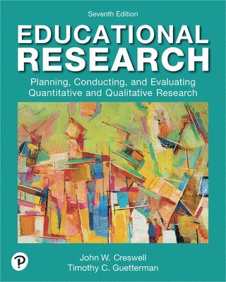 John Creswell, Timothy Guetterman - Educational Research: Planning, Conducting, and Evaluating Quantitative and Qualitative Research, Häftad