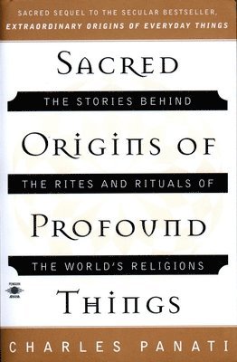 Charles Panati - Sacred Origins of Profound Things: The Stories Behind the Rites and Rituals of the World's Religions, Häftad. Tillgänglighet: Lägg i varukorg