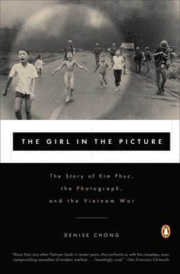 Denise Chong - The Girl in the Picture: The Story of Kim Phuc, the Photograph, and the Vietnam War, Häftad