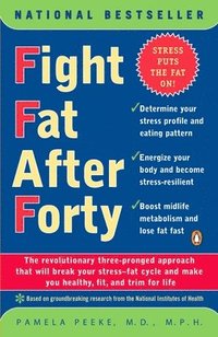 Fight Fat After Forty: The Revolutionary Three-Pronged Approach That Will Break Your Stress--Fat Cycle and Make You Healthy, Fit, and Trim for Life