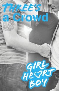 Girl Heart Boy: Three's a Crowd (Book 3)