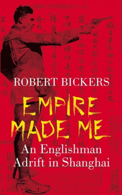 Robert Bickers - Empire Made Me, E-bok