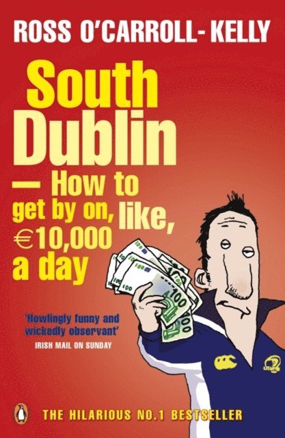 Ross O'Carroll-Kelly - South Dublin - How to Get by on, Like, 10,000 Euro a Day, E-bok