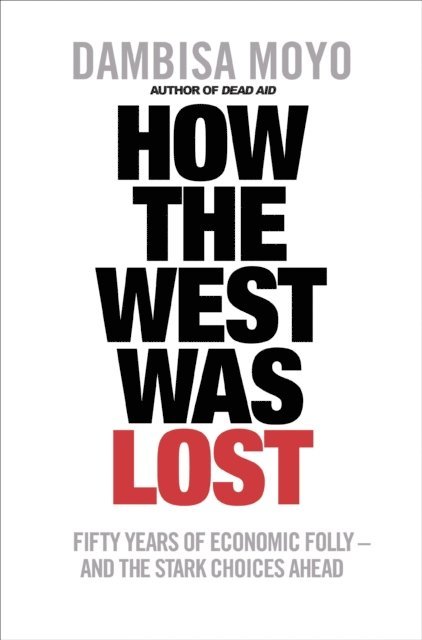 Dambisa Moyo - How The West Was Lost, E-bok