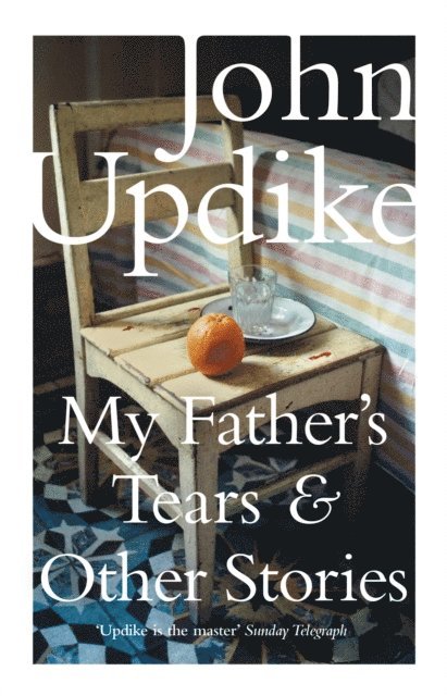 John Updike - My Father's Tears and Other Stories, E-bok