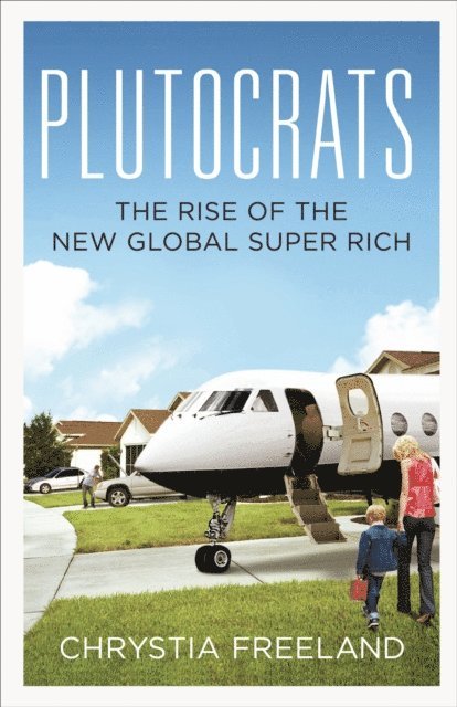 Chrystia Freeland - Plutocrats, E-bok