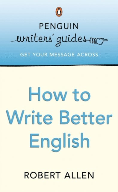 Robert Allen - Penguin Writers' Guides: How to Write Better English, E-bok