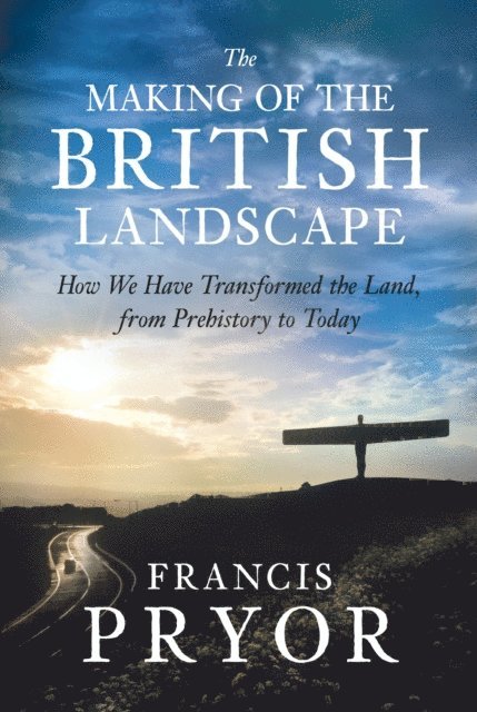 Francis Pryor - The Making of the British Landscape, E-bok