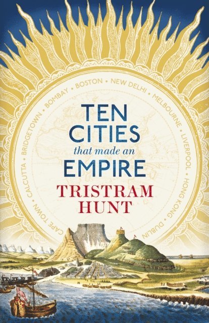 Tristram Hunt - Ten Cities that Made an Empire, E-bok