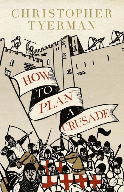Christopher Tyerman - How to Plan a Crusade, E-bok