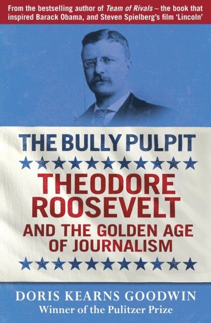 Doris Kearns Goodwin - Bully Pulpit, E-bok
