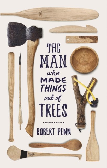 Robert Penn - Man Who Made Things Out of Trees, E-bok