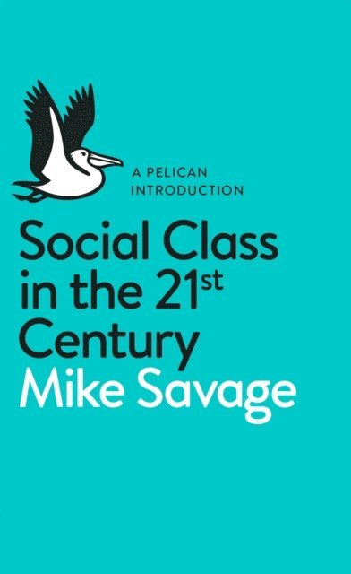 Mike Savage - Social Class in the 21st Century, E-bok