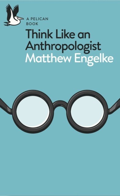 Matthew Engelke - Think Like an Anthropologist, E-bok