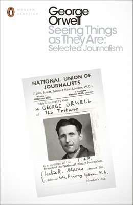 Seeing Things as They Are: Selected Journalism and Other Writings av George Orwell
