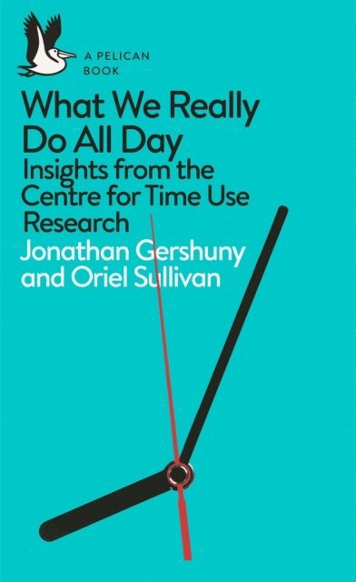 Jonathan Gershuny, Oriel Sullivan - What We Really Do All Day, E-bok
