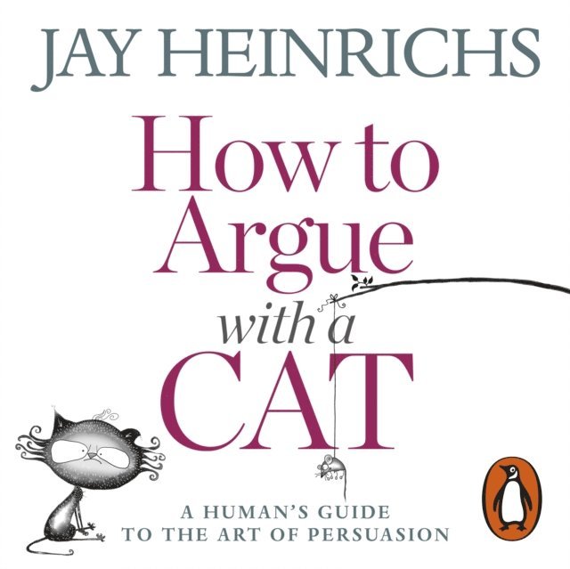 Jay Heinrichs - How to Argue with a Cat, Ljudbok