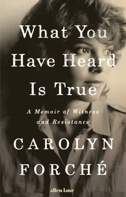 Carolyn Forché - What You Have Heard Is True, E-bok