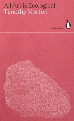 Timothy Morton - All Art is Ecological, Häftad