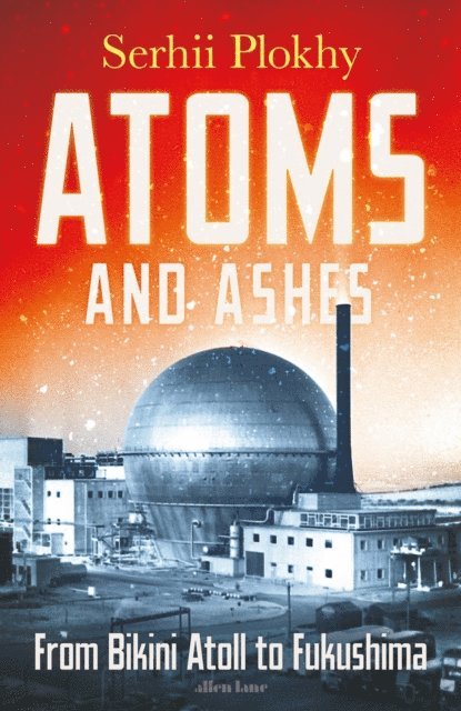 Serhii Plokhy - Atoms and Ashes, E-bok