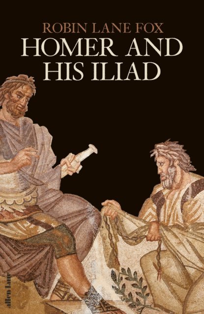 Robin Lane Fox - Homer and His Iliad, E-bok