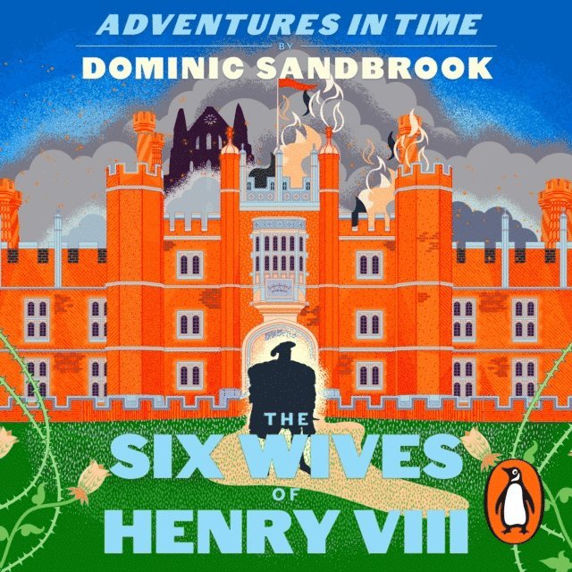 Dominic Sandbrook - Adventures in Time: The Six Wives of Henry VIII, Ljudbok