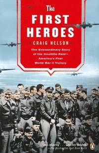 The First Heroes: The Extraordinary Story of the Doolittle Raid--America's First World War II Victory