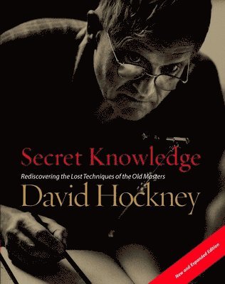 David Hockney - Secret Knowledge (New and Expanded Edition): Rediscovering the Lost Techniques of the Old Masters, Häftad