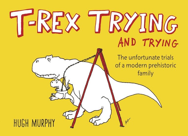 Hugh Murphy - T-Rex Trying and Trying, Inbunden