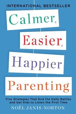 Noel Janis-Norton - Calmer, Easier, Happier Parenting: Five Strategies That End the Daily Battles and Get Kids to Listen the First Time, Häftad