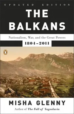 Misha Glenny - The Balkans: Nationalism, War, and the Great Powers, 1804-2011, Häftad