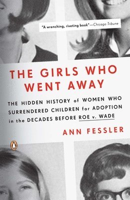 Ann Fessler - The Girls Who Went Away: The Hidden History of Women Who Surrendered Children for Adoption in the Decades Before Roe V. Wade, Häftad. Tillgänglighet: Lägg i varukorg