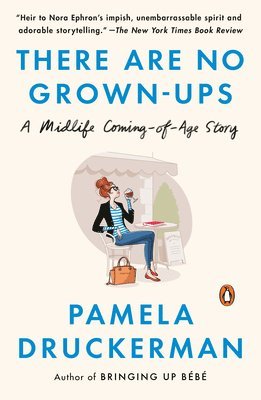 Pamela Druckerman - There Are No Grown-ups: A Midlife Coming-of-Age Story, Häftad