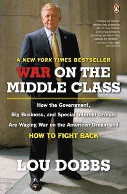Lou Dobbs - War on the Middle Class: How the Government, Big Business, and Special Interest Groups Are Waging War onthe American Dream and How to Fight Back, Häftad