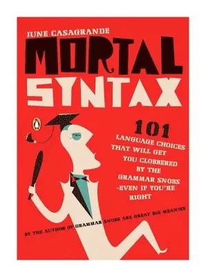 June Casagrande - Mortal Syntax: 101 Language Choices That Will Get You Clobbered by the Grammar Snobs--Even If You're Right, Häftad. Tillgänglighet: Lägg i varukorg