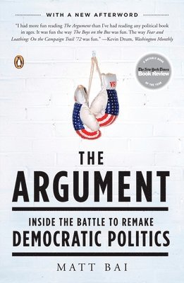Matt Bai - The Argument: Inside the Battle to Remake Democratic Politics, Häftad