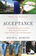 Acceptance: A Legendary Guidance Counselor Helps Seven Kids Find the Right Colleges--and Find Themselves