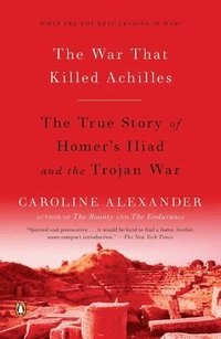 The War That Killed Achilles: The True Story of Homer's Iliad and the Trojan War