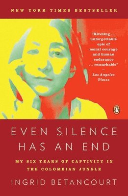 Ingrid Betancourt - Even Silence Has an End: Even Silence Has an End: My Six Years of Captivity in the Colombian Jungle, Häftad
