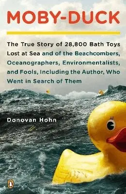 Moby-Duck: The True Story of 28,800 Bath Toys Lost at Sea & of the Beachcombers, Oceanographers, Environmentalists & Fools Including the Au...