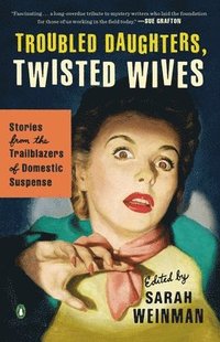 Troubled Daughters, Twisted Wives: Stories from the Trailblazers of Domestic Suspense