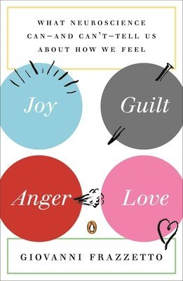 Giovanni Frazzetto - Joy, Guilt, Anger, Love: What Neuroscience Can--and Can't--Tell Us About How We Feel, Häftad. Tillgänglighet: Lägg i varukorg