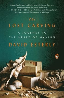 David Esterly - The Lost Carving: A Journey to the Heart of Making, Häftad