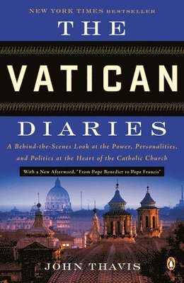 John Thavis - The Vatican Diaries: A Behind-the-Scenes Look at the Power, Personalities, and Politics at the Heart of the Catholic Church, Häftad