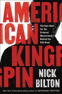 American Kingpin: The Epic Hunt for the Criminal MasterMind Behind the Silk Road