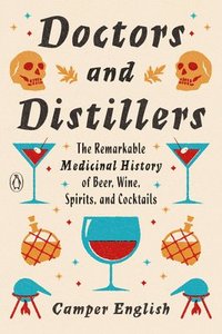 Doctors and Distillers: The Remarkable Medicinal History of Beer, Wine, Spirits, and Cocktails
