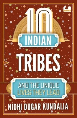 Nidhi Dugar Kundalia - 10 Indian Tribes and the Unique Lives They Lead (the 10s Series), Häftad