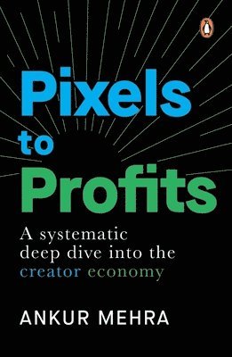 Ankur Mehra - Pixels to Profits: A Systematic Deep Dive Into the Creator Economy, Häftad