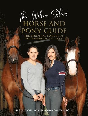 Amanda Wilson, Kelly Wilson - The Wilson Sisters' Horse and Pony Guide: The Essential Handbook for Riders of All Ages, Häftad