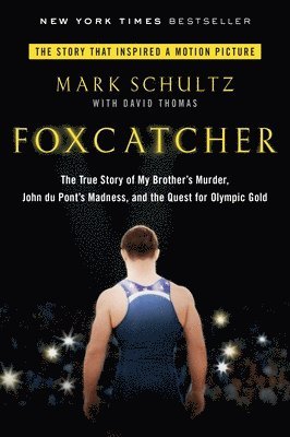 Mark Schultz - Foxcatcher: The True Story of My Brother's Murder, John Du Pont's Madness, and the Quest Forolympic Gold, Häftad